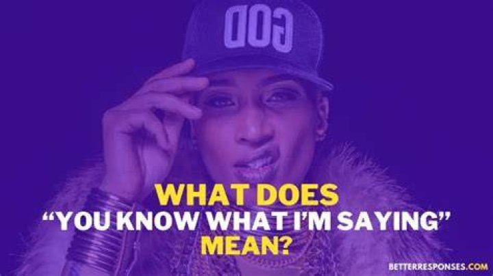 What does what you saying mean?