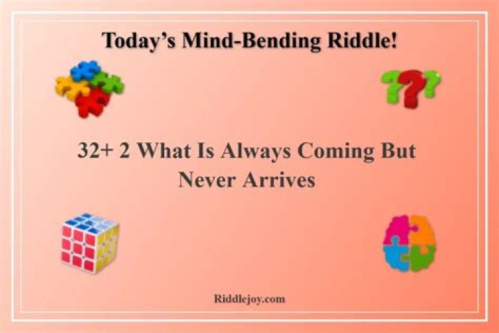 What is it that always coming but never arrives?